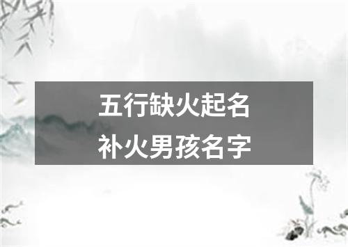 五行缺火起名补火男孩名字