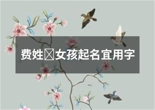 费姓​女孩起名宜用字