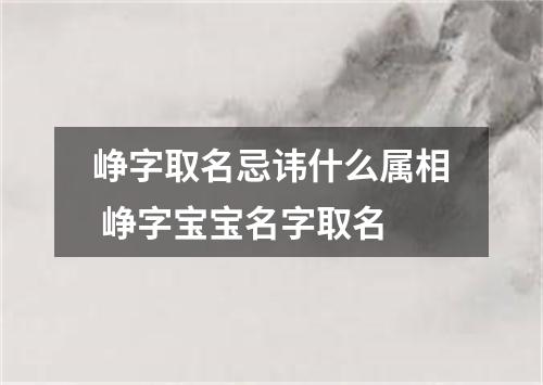 峥字取名忌讳什么属相 峥字宝宝名字取名