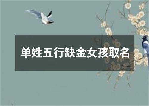 单姓五行缺金女孩取名