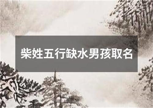 柴姓五行缺水男孩取名