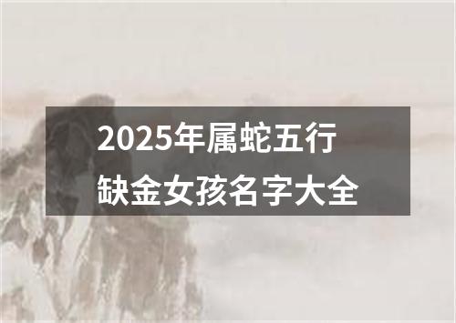 2025年属蛇五行缺金女孩名字大全
