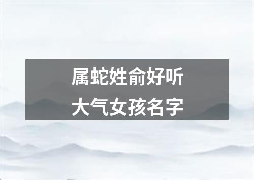 属蛇姓俞好听大气女孩名字