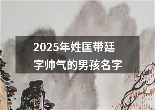 2025年姓匡带廷字帅气的男孩名字