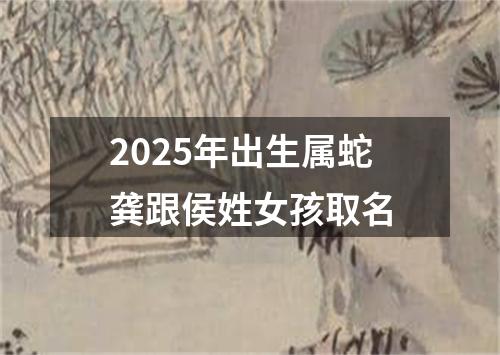 2025年出生属蛇龚跟侯姓女孩取名
