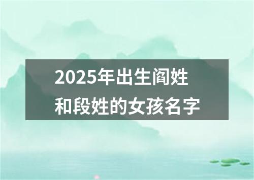 2025年出生阎姓和段姓的女孩名字