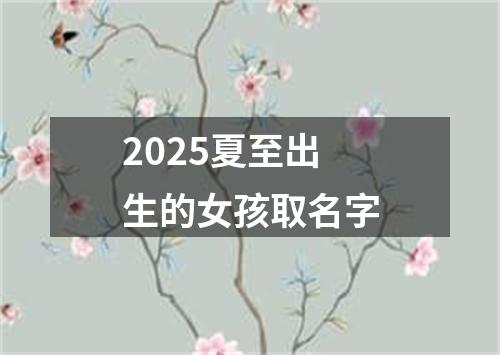 2025夏至出生的女孩取名字