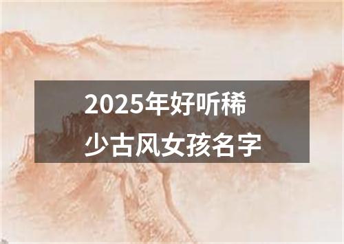 2025年好听稀少古风女孩名字