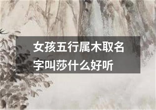 女孩五行属木取名字叫莎什么好听