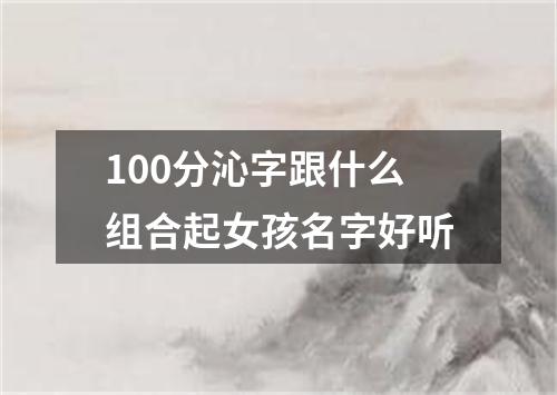 100分沁字跟什么组合起女孩名字好听