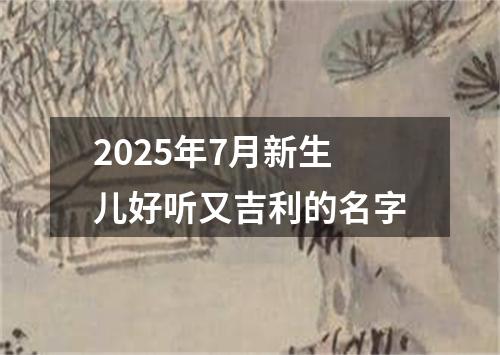 2025年7月新生儿好听又吉利的名字