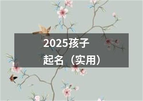 2025孩子起名（实用）