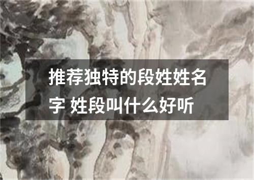 推荐独特的段姓姓名字 姓段叫什么好听