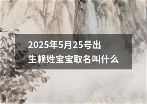 2025年5月25号出生赖姓宝宝取名叫什么
