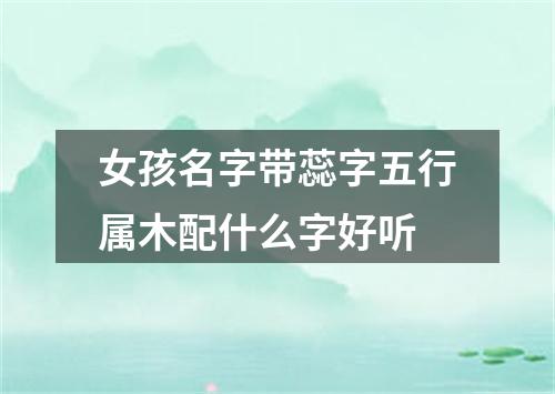 女孩名字带蕊字五行属木配什么字好听