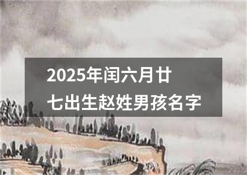 2025年闰六月廿七出生赵姓男孩名字