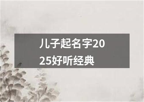 儿子起名字2025好听经典