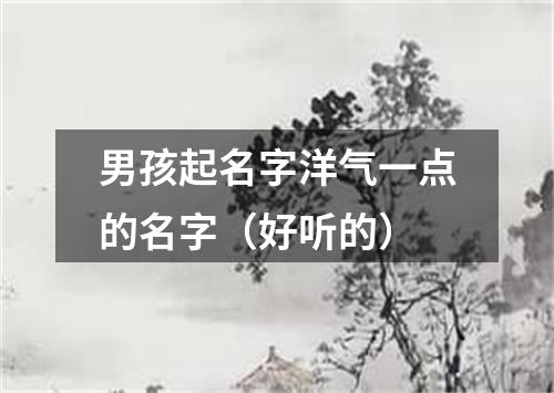 男孩起名字洋气一点的名字（好听的）