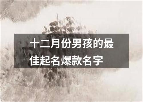 十二月份男孩的最佳起名爆款名字