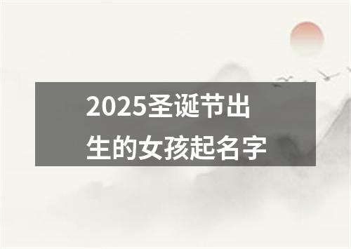 2025圣诞节出生的女孩起名字