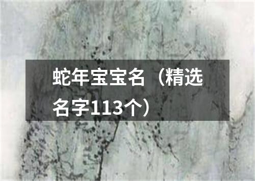 蛇年宝宝名(精选名字113个)