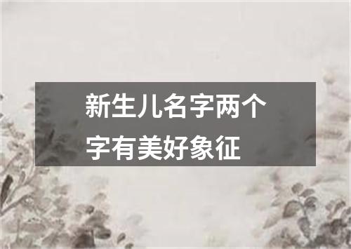 新生儿名字两个字有美好象征