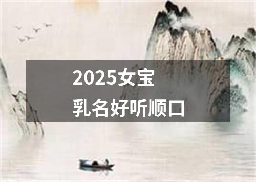2025女宝乳名好听顺口