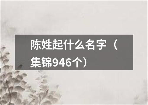陈姓起什么名字(集锦946个)