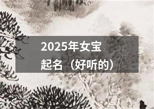 2025年女宝起名(好听的)