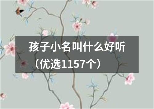孩子小名叫什么好听（优选1157个）