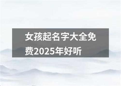 女孩起名字大全免费2025年好听