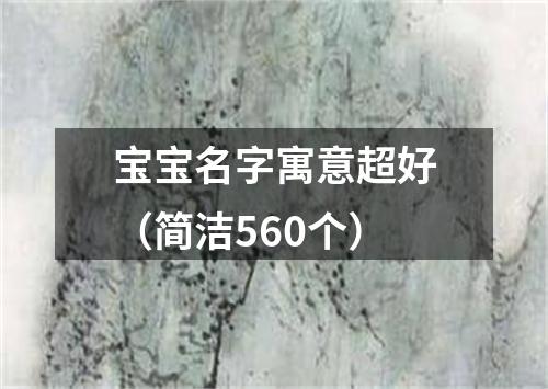 宝宝名字寓意超好（简洁560个）