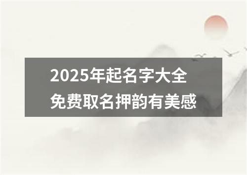 2025年起名字大全免费取名押韵有美感