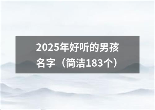 2025年好听的男孩名字（简洁183个）