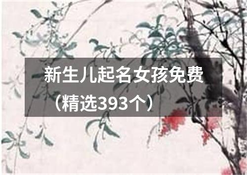 新生儿起名女孩免费(精选393个)