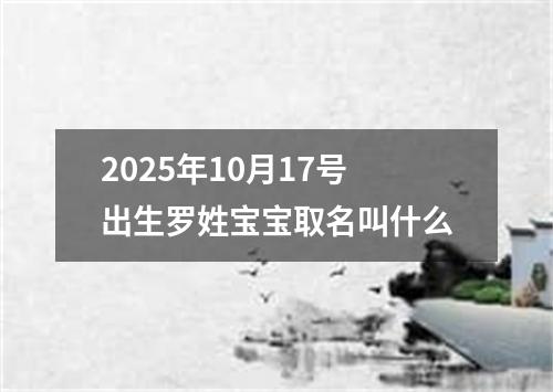 2025年10月17号出生罗姓宝宝取名叫什么