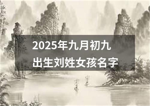 2025年九月初九出生刘姓女孩名字