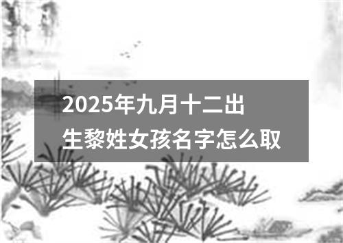 2025年九月十二出生黎姓女孩名字怎么取