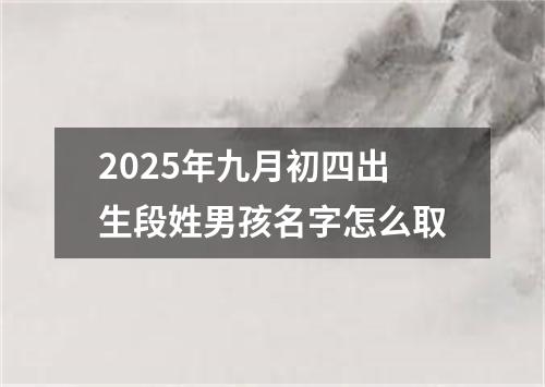 2025年九月初四出生段姓男孩名字怎么取