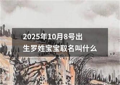 2025年10月8号出生罗姓宝宝取名叫什么