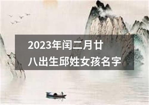 2023年闰二月廿八出生邱姓女孩名字