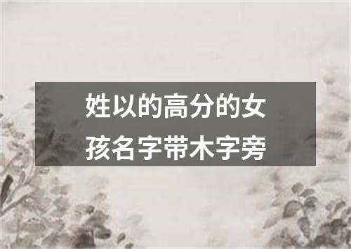 姓以的高分的女孩名字带木字旁