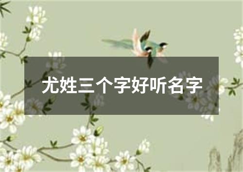 尤姓三个字好听名字
