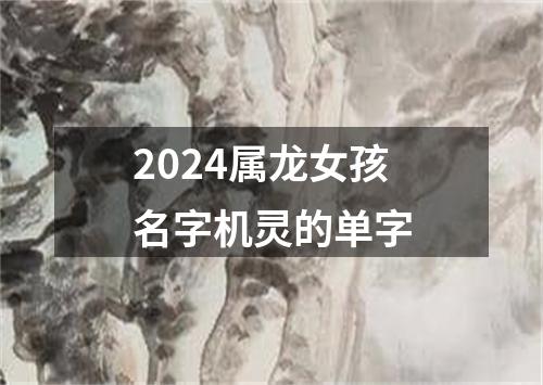 2024属龙女孩名字机灵的单字