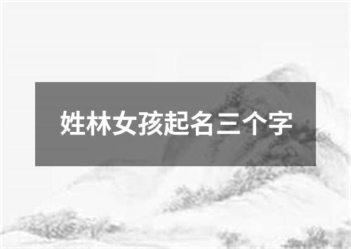 姓林女孩起名三个字