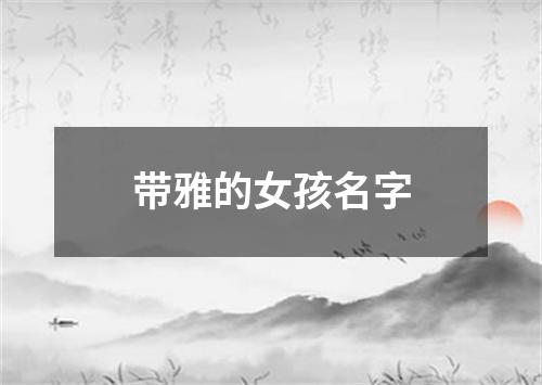 带雅的女孩名字