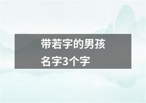 带若字的男孩名字3个字
