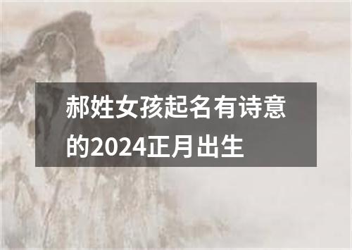 郝姓女孩起名有诗意的2024正月出生