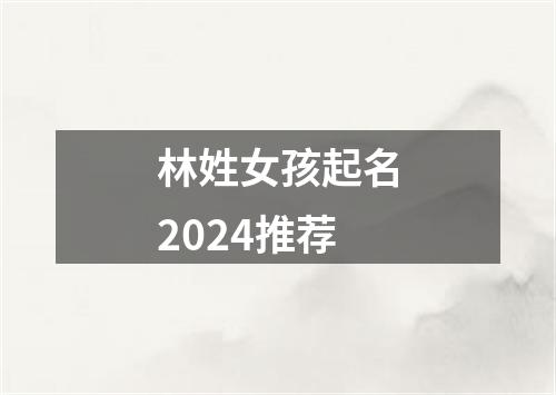 林姓女孩起名2024推荐