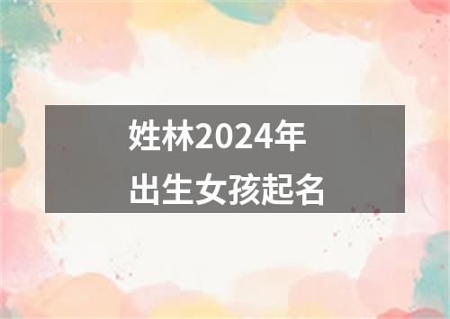 姓林2024年出生女孩起名